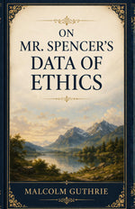 Thumbnail for On Mr. Spencer’s Data of Ethics - Malcolm Guthrie - Dista