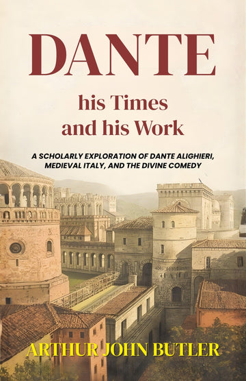 Dante His Times and His Work : A Scholarly Exploration of Dante Alighieri, Medieval Italy, and the Divine Comedy (Literary Biography And Criticism) - Distacart