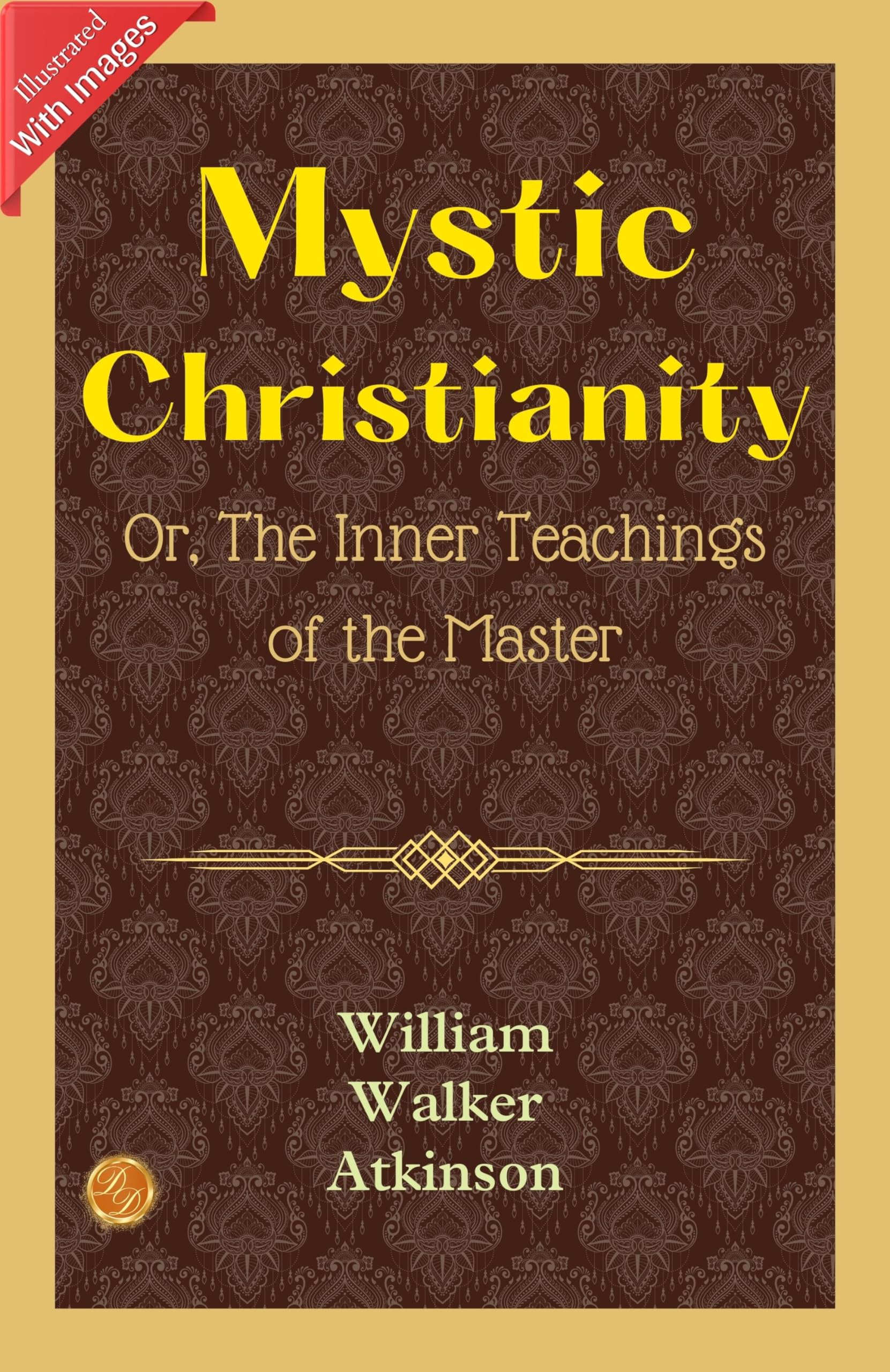 Mystic Christianity; Or, The Inner Teachings of the Master (Illustrated): William Walker Atkinson's Illustrated Insights into Mystic Christianity - Distacart