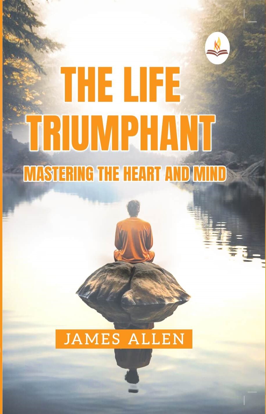The Life Triumphant  - Mastering the Heart And Mind - James Allen - Dista