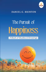 Thumbnail for The Pursuit of Happiness -A Book of Studies and Strowings - Daniel G. Brinton - Dista