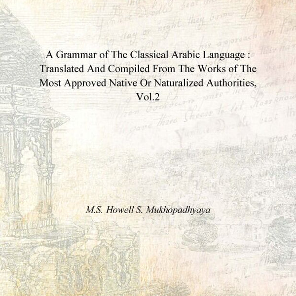 A Grammar of the Classical Arabic Language : Translated and Compiled From the Works of the Most Approved Native Or Naturalized Authorities (The Introduction, The Noun - Part 2) Vol. 2nd - Gyan Books - Distacart