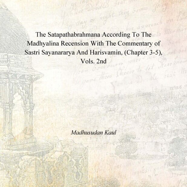 The Satapathabrahmana According to the Madhyalina Recension With the Commentary of Sastri Sayanararya and Harisvamin Vol. 2nd - Gyan Books - Distacart