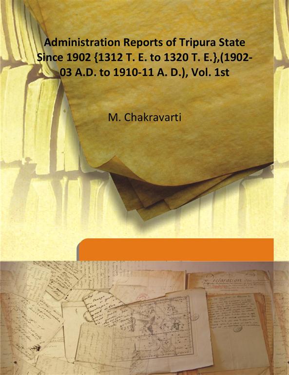 Administration Reports of Tripura State Since 1902 {1312 T. E. to 1320 T. E.},(1902-03 A.D. to 1910-11 A. D.) Vol. 1st - Gyan Books - Distacart
