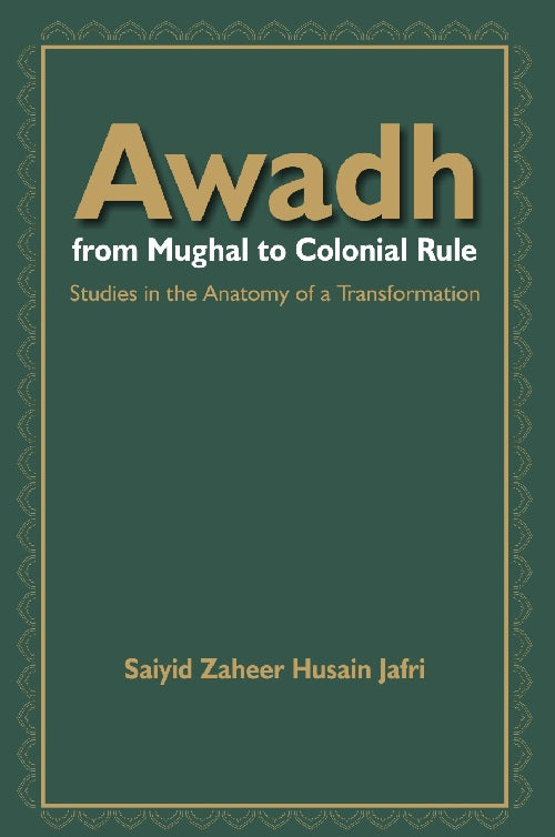 Awadh From Mughal to Colonial Rule : Studies in the Anatomy of a Transformation - Gyan Books - Distacart