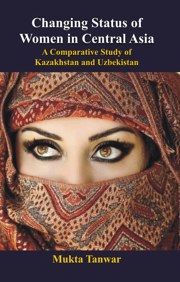 Changing Status of Women in Central Asia : a Comparative Study of Kazakhstan and Uzbekistan - Gyan Books - Distacart