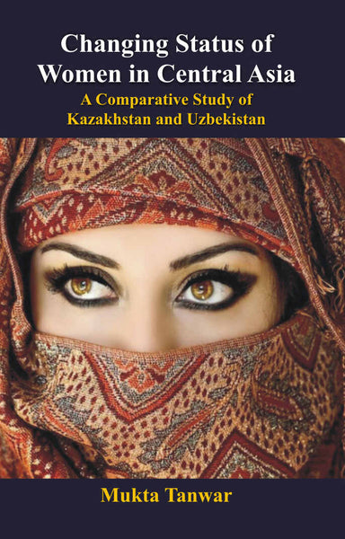 Changing Status of Women in Central Asia : a Comparative Study of Kazakhstan and Uzbekistan - Gyan Books - Distacart