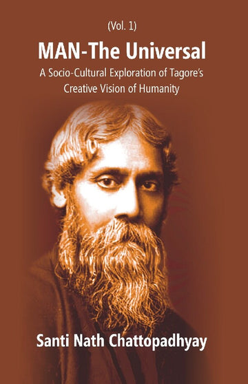 Man-The Universal: a Socio-Cultural Exploration of Tagore's Creative Vision of Humanity Vol. 1st - Gyan Books - Distacart