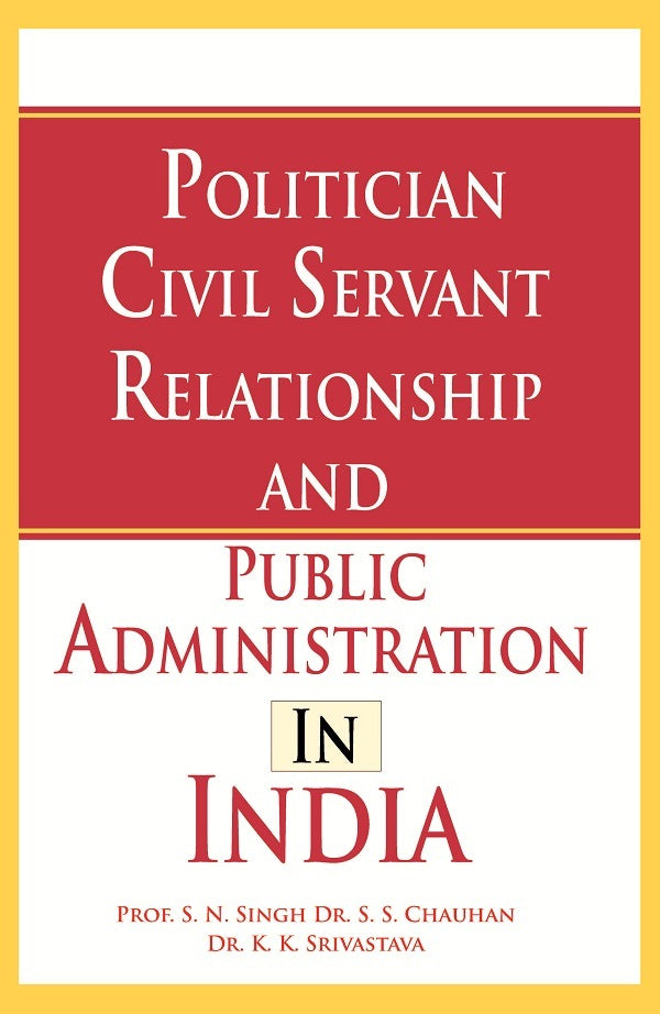 Politician Civil Servant Relationship and Public Administration in India - Gyan Books - Distacart