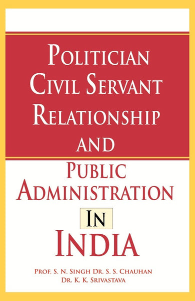 Politician Civil Servant Relationship and Public Administration in India - Gyan Books - Distacart