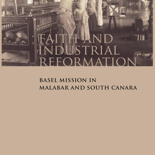 Faith and Industrial Reformation: Basel Mission in Malabar and South Canara - Gyan Books - Distacart