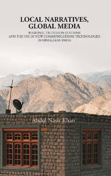 Local Narratives, Global Media: Regional Television Stations and the Use of New Communications Technologies in Himalayan, India - Gyan Books - Distacart