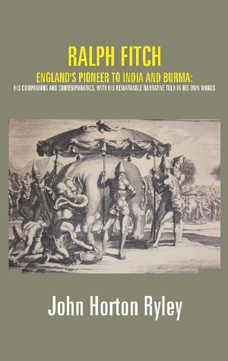 Ralph Fitch: England's Pioneer to India and Burma: His Companions and Contemporaries, with His Remarkable Narrative Told in His Own Words - Gyan Books - Distacart
