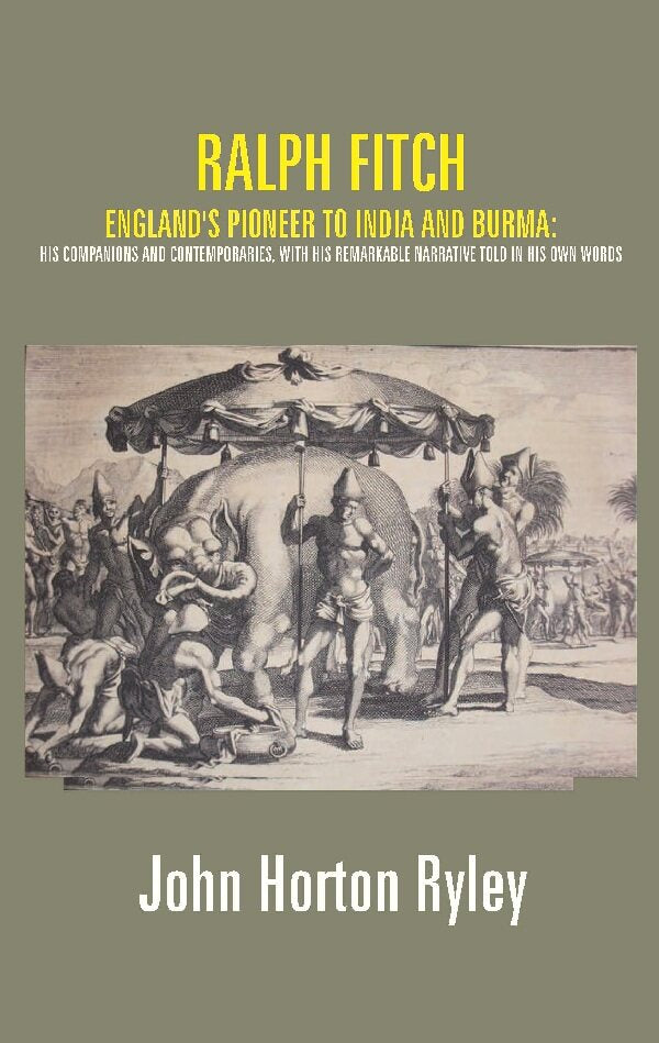Ralph Fitch: England's Pioneer to India and Burma: His Companions and Contemporaries, with His Remarkable Narrative Told in His Own Words - Gyan Books - Distacart