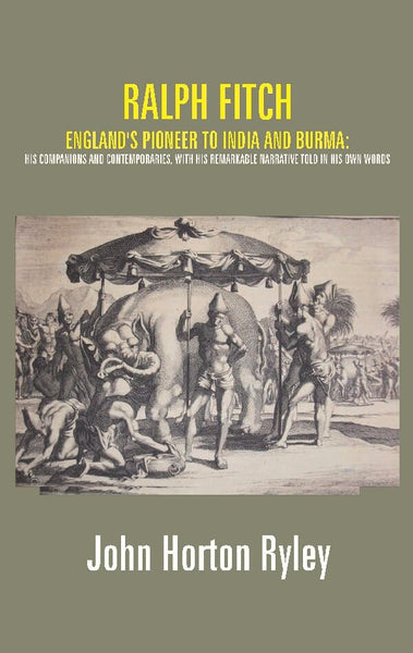 Ralph Fitch: England's Pioneer to India and Burma: His Companions and Contemporaries, with His Remarkable Narrative Told in His Own Words - Gyan Books - Distacart