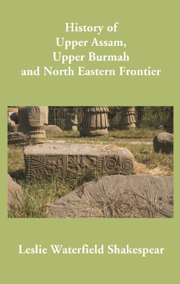History of Upper Assam, Upper Burmah and North Eastern Frontier - Gyan Books - Distacart