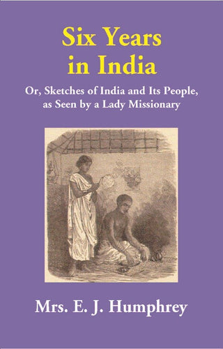 Six Years in India: Or, Sketches of India and Its People, as Seen by a Lady Missionary - Gyan Books - Distacart
