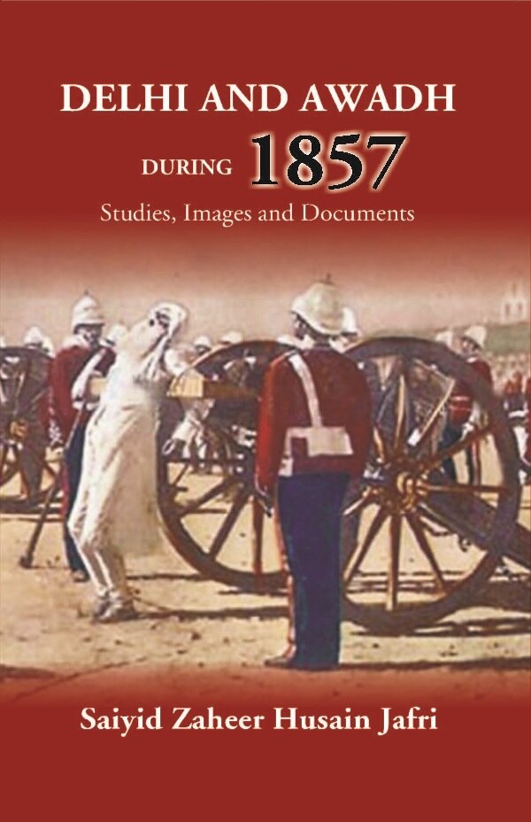 Delhi And Awadh During 1857 Studies, Images And Documents - Gyan Books - Distacart