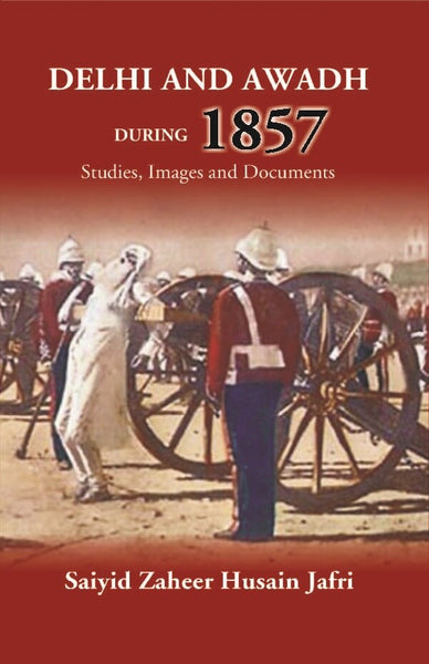 Delhi And Awadh During 1857 Studies, Images And Documents - Gyan Books - Distacart