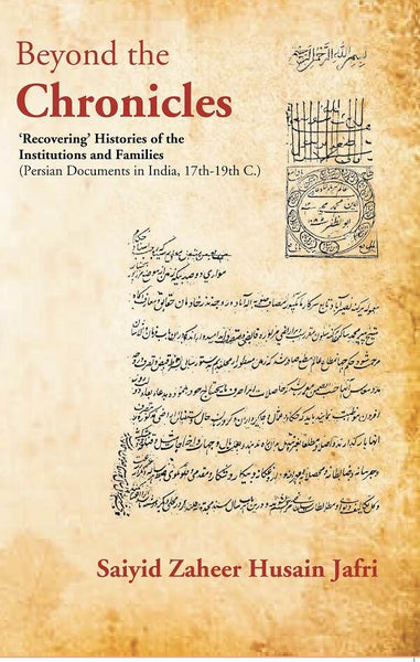 Beyond the Chronicles ‘Recovering’ Histories of the Institutions and Families [Persian Documents in India, 17th-19th C.] - Gyan Books - Distacart