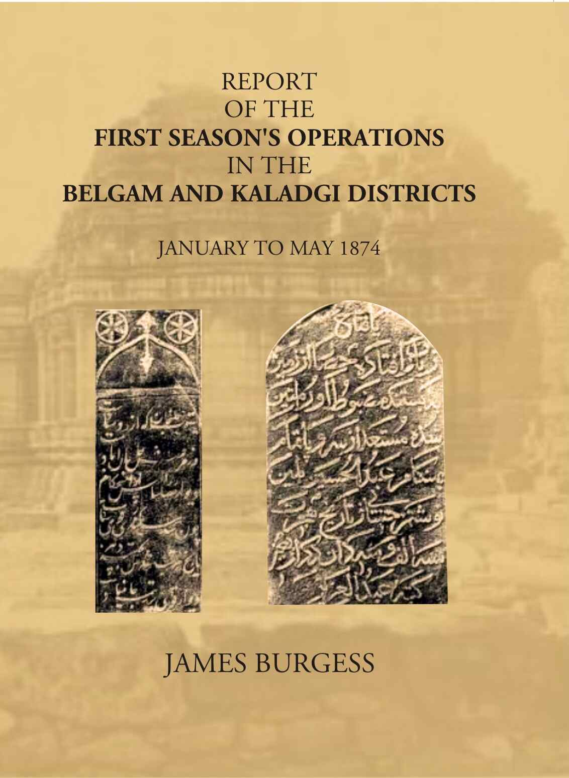 Report Of The First Season’s Operations In The Belgam And Kaladgi Districts: January To May 1874 - Gyan Books - Distacart