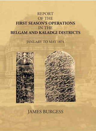 Report Of The First Season’s Operations In The Belgam And Kaladgi Districts: January To May 1874 - Gyan Books - Distacart