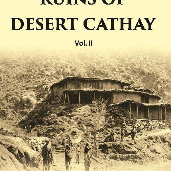 Ruins Of Desert Cathay: Personal Narrative of Explorations in Central Asia and Western Most China Vol. 2nd - Gyan Books - Distacart
