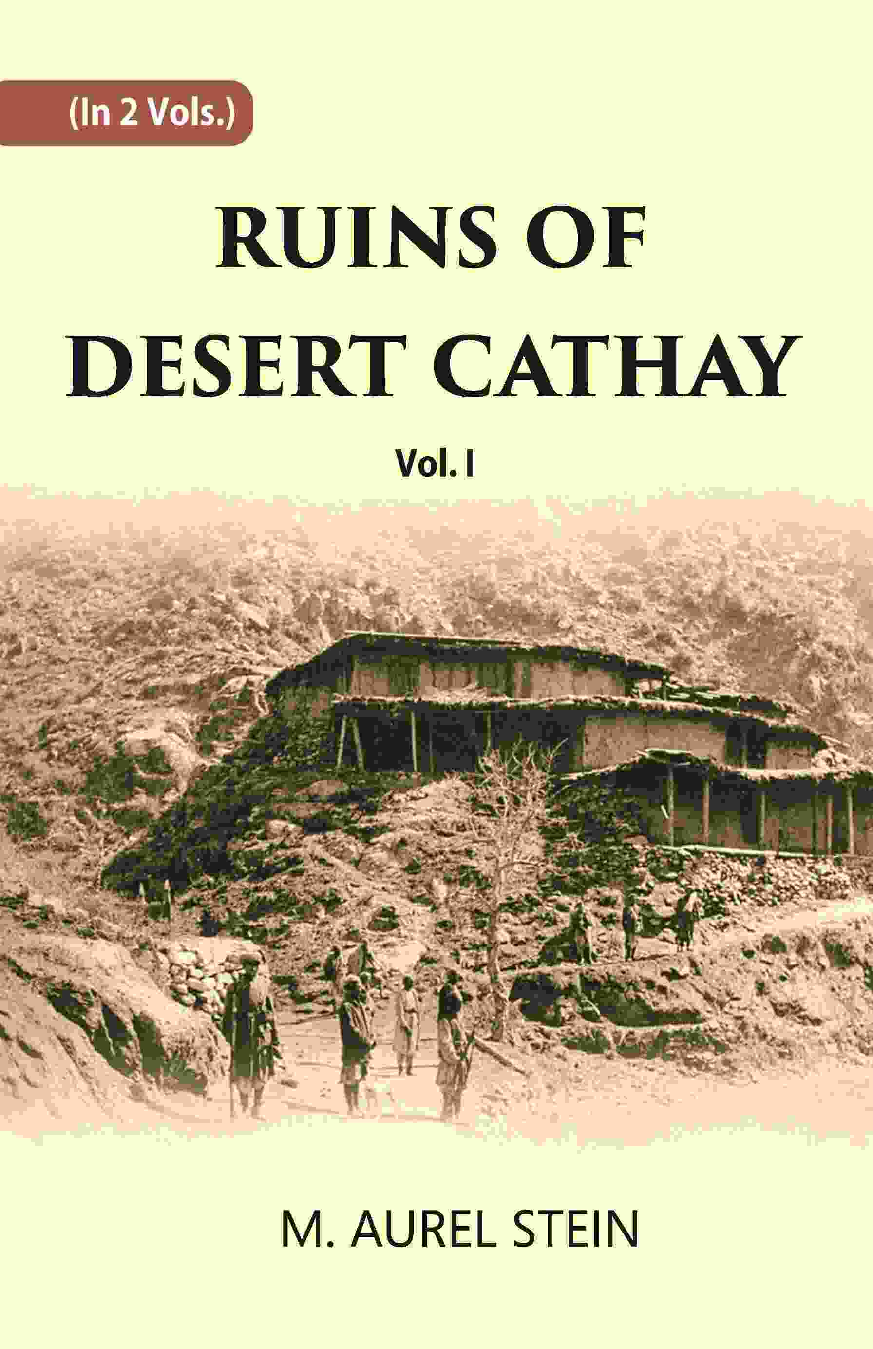 Ruins Of Desert Cathay: Personal Narrative of Explorations in Central Asia and Western Most China Vol. 1st - Gyan Books - Distacart
