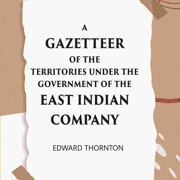 A Gazetter Of The Territories Under The Government Of The East-India Comp Any, And Of The Native States On The Continent Of India - Gyan Books - Distacart