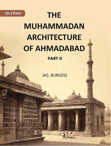 The Muhammadan Architecture Of Ahmadabad: With Muslim And Hindu Remains In The Vicinity Part 2 - Gyan Books - Distacart