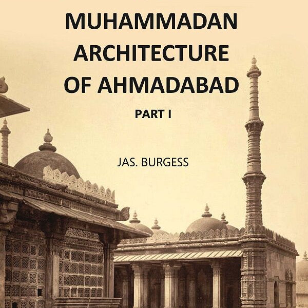 The Muhammadan Architecture Of Ahmadabad: A. D. 1412 To 1520 Part 1 - Gyan Books - Distacart