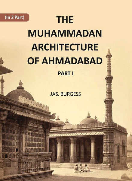 The Muhammadan Architecture Of Ahmadabad: A. D. 1412 To 1520 Part 1 - Gyan Books - Distacart