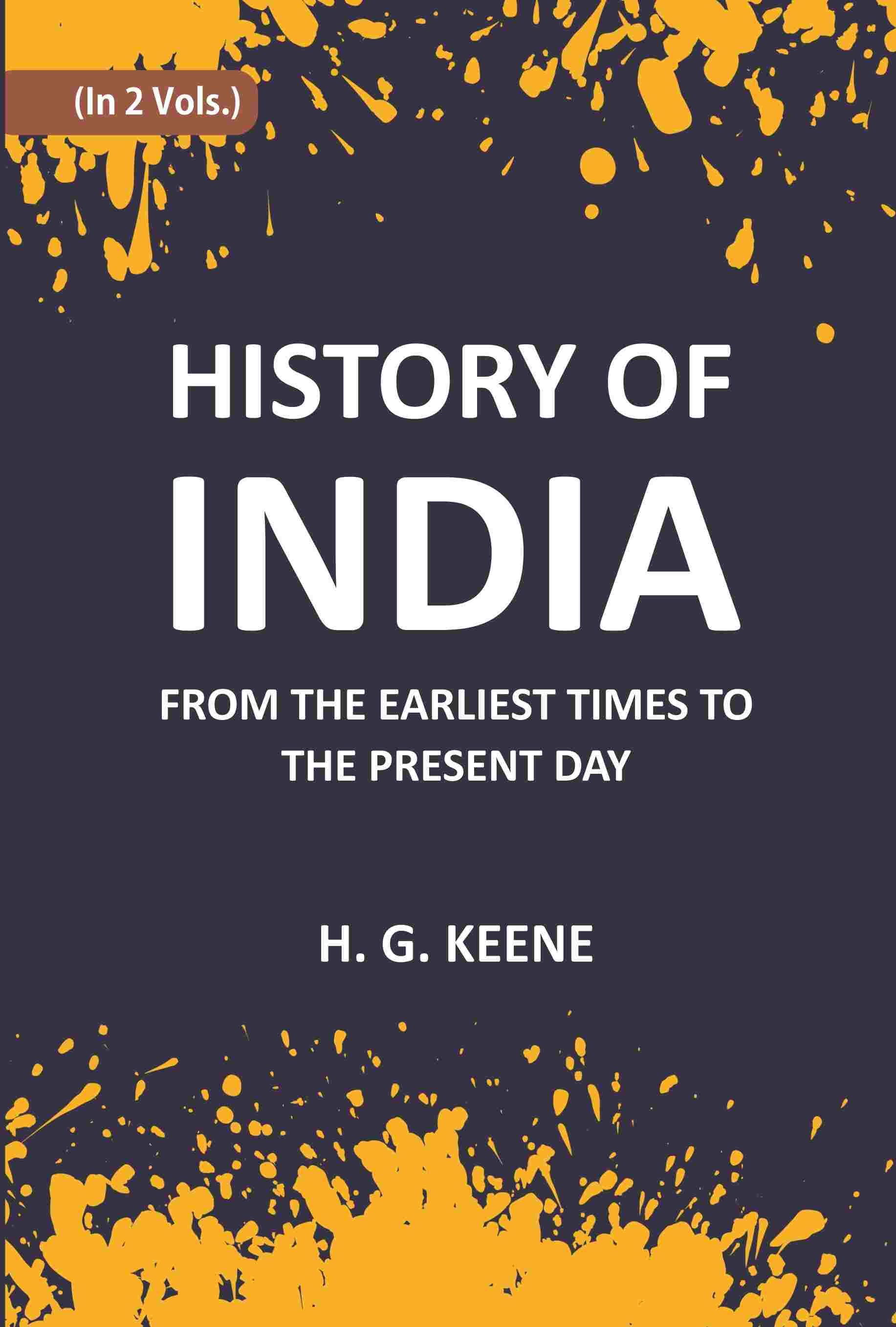 History Of India: From The Earliest Times To The Present Day For The Use Of Students And Colleges Vol. 1st - Gyan Books - Distacart