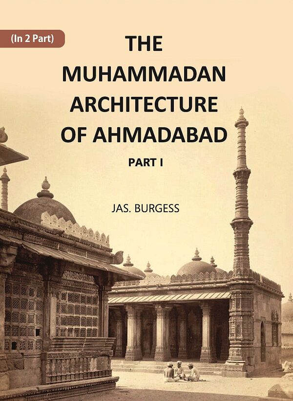 The Muhammadan Architecture Of Ahmadabad: A. D. 1412 To 1520 Part 1 - Gyan Books - Distacart