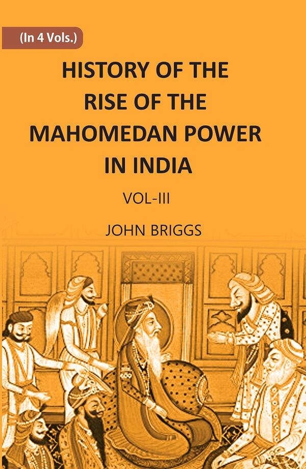 HISTORY OF THE RISE OF THE MAHOMEDAN POWER IN INDIA: TILL THE YEAR A.D. 1612 Vol. 3rd - Gyan Books - Distacart
