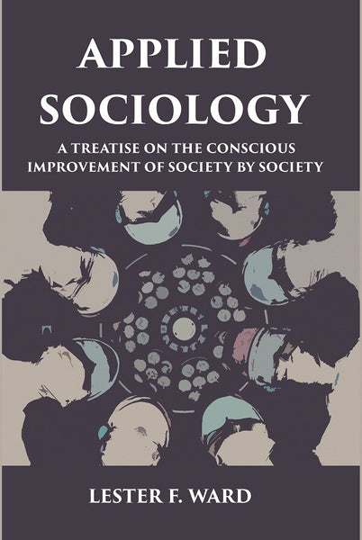 APPLIED SOCIOLOGY: A TREATISE ON THE CONSCIOUS IMPROVEMENT OF SOCIETY BY SOCIETY - Gyan Books - Distacart