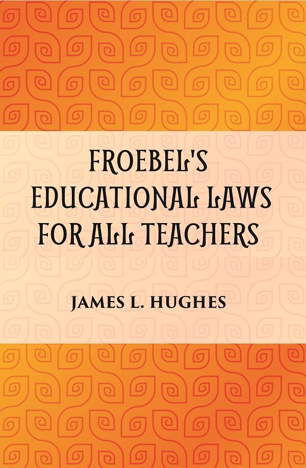 FROEBEL'S EDUCATIONAL LAWS FOR ALL TEACHERS - Gyan Books - Distacart