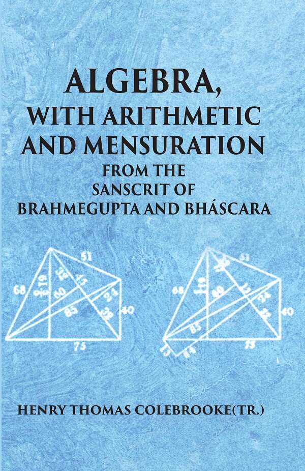 ALGEBRA WITH ARITHMETIC AND MENSURATION FROM THE SANSCRIT OF BRAHMEGUPTA AND BHASCARA - Gyan Books - Distacart