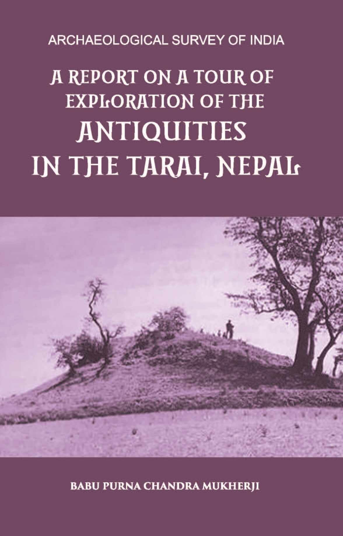 A REPORT ON A TOUR OF EXPLORATION OF THE ANTIQUITIES IN THE TARAI, NEPAL: THE REGION OF KAPILAVASTU; DURING FEBRUARY AND MARCH, 1899. - Gyan Books - Distacart