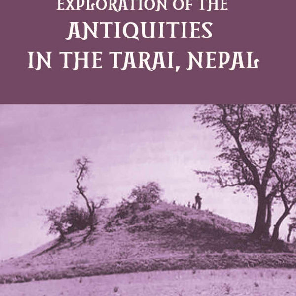 A REPORT ON A TOUR OF EXPLORATION OF THE ANTIQUITIES IN THE TARAI, NEPAL: THE REGION OF KAPILAVASTU; DURING FEBRUARY AND MARCH, 1899. - Gyan Books - Distacart