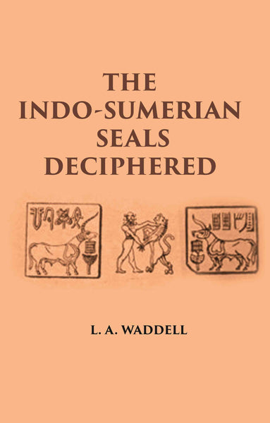 THE INDO-SUMERIAN SEALS DECIPHERED: DISCOVERING SUMERIANS OF INDUS VALLEY AS PHOENICIANS, BARATS, GOTHS & FAMOUS VEDIC ARYANS 3100-2300 B.C - Gyan Books - Distacart