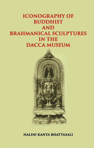 ICONOGRAPHY OF BUDDHIST AND BRAHMANICAL SCULPTURES IN THE DACCA MUSEUM - Gyan Books - Distacart
