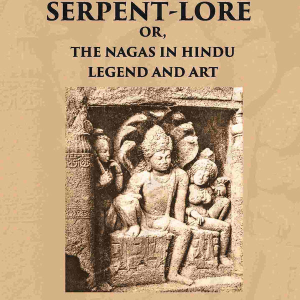 INDIAN SERPENT-LORE: OR, THE NAGAS IN HINDU LEGEND AND ART - Gyan Books - Distacart