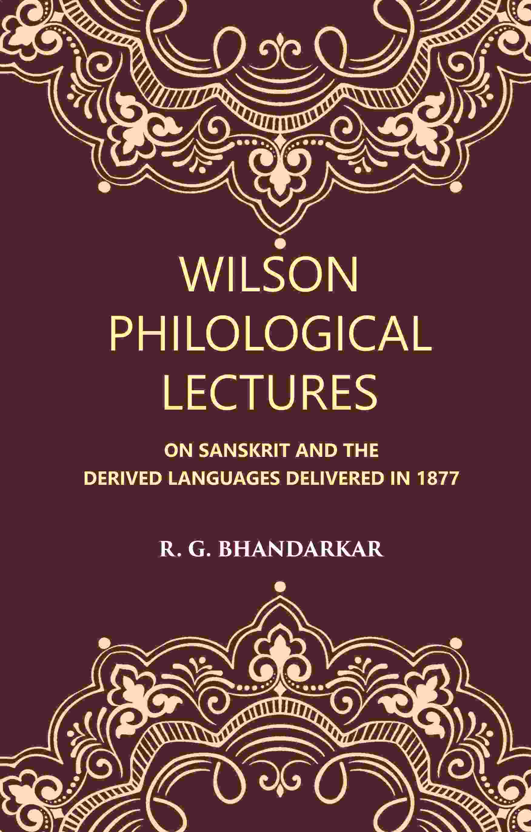 Wilson Philological Lectures: ON SANSKRIT AND THE DERIVED LANGUAGES DELIVERED IN 1877 - Gyan Books - Distacart
