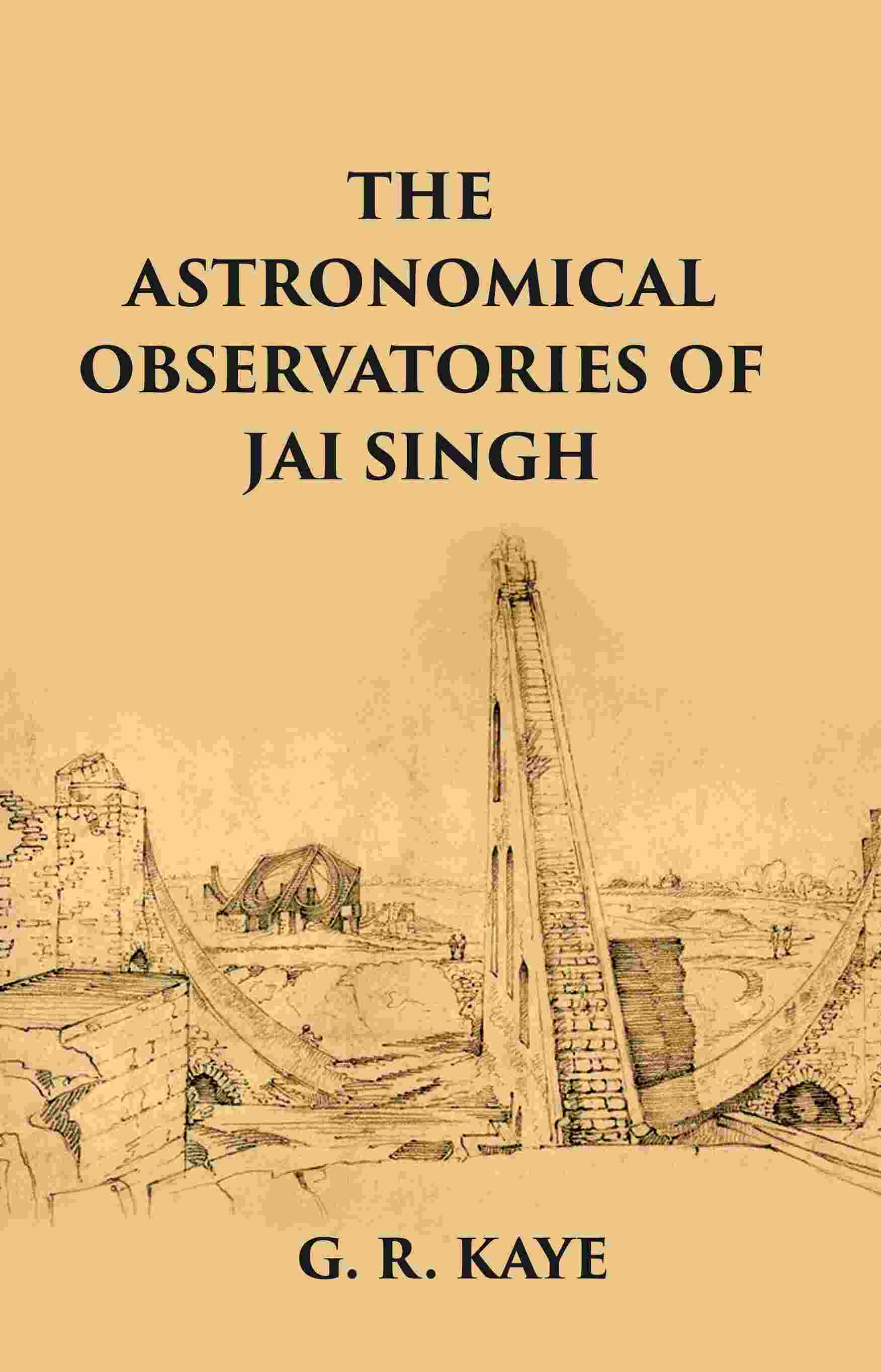 THE ASTRONOMICAL OBSERVATORIES OF JAI SINGH - Gyan Books - Distacart