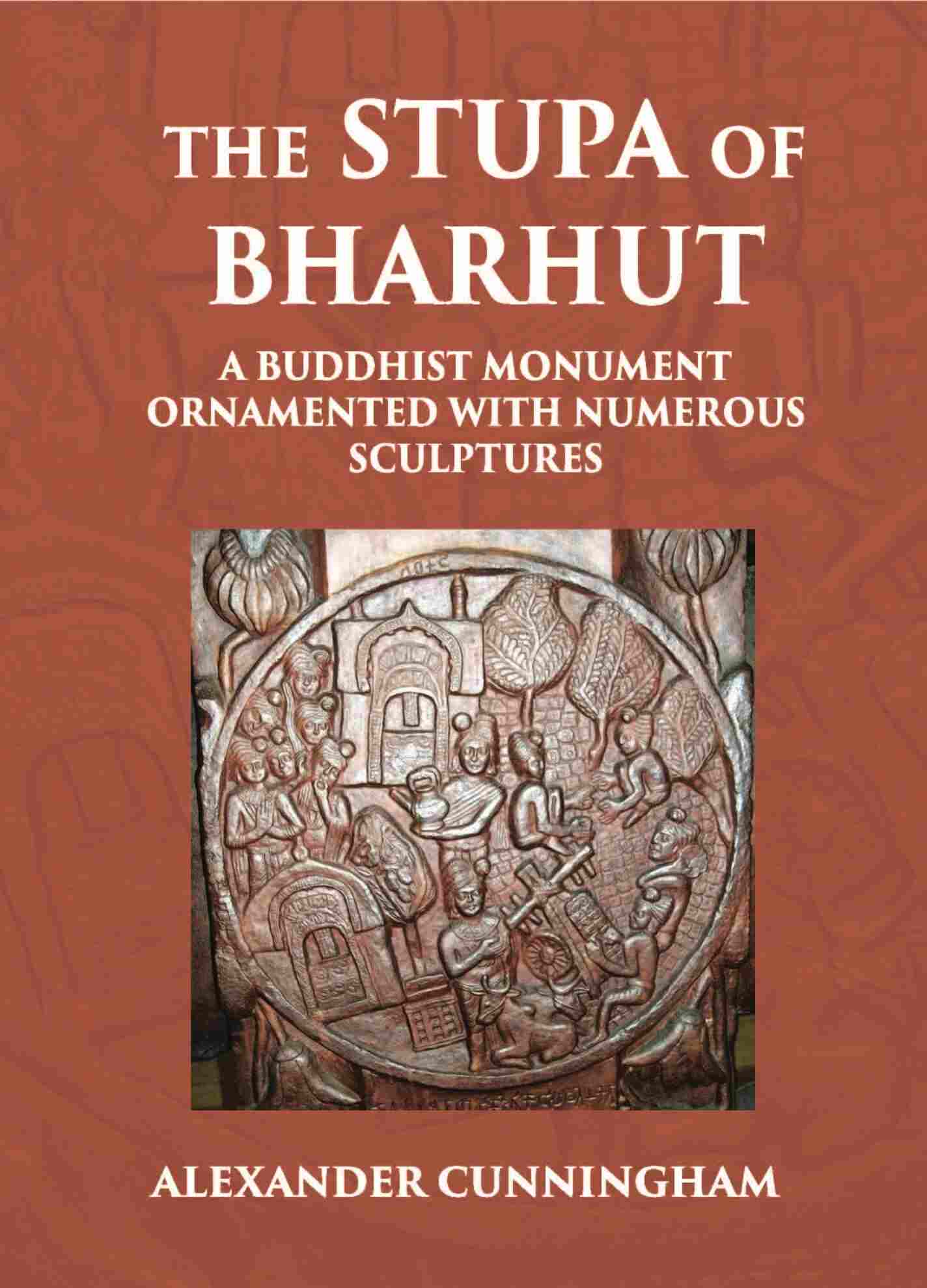 THE STUPA OF BHARHUT A BUDDHIST MONUMENT ORNAMENTED WITH NUMEROUS SCULPTURES - Gyan Books - Distacart