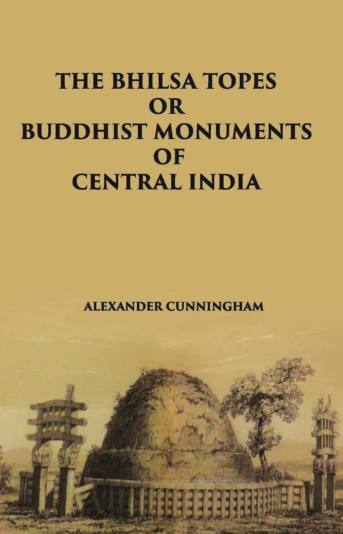 THE BHILSA TOPES OR BUDDHIST MONUMENTS OF CENTRAL INDIA - Gyan Books - Distacart