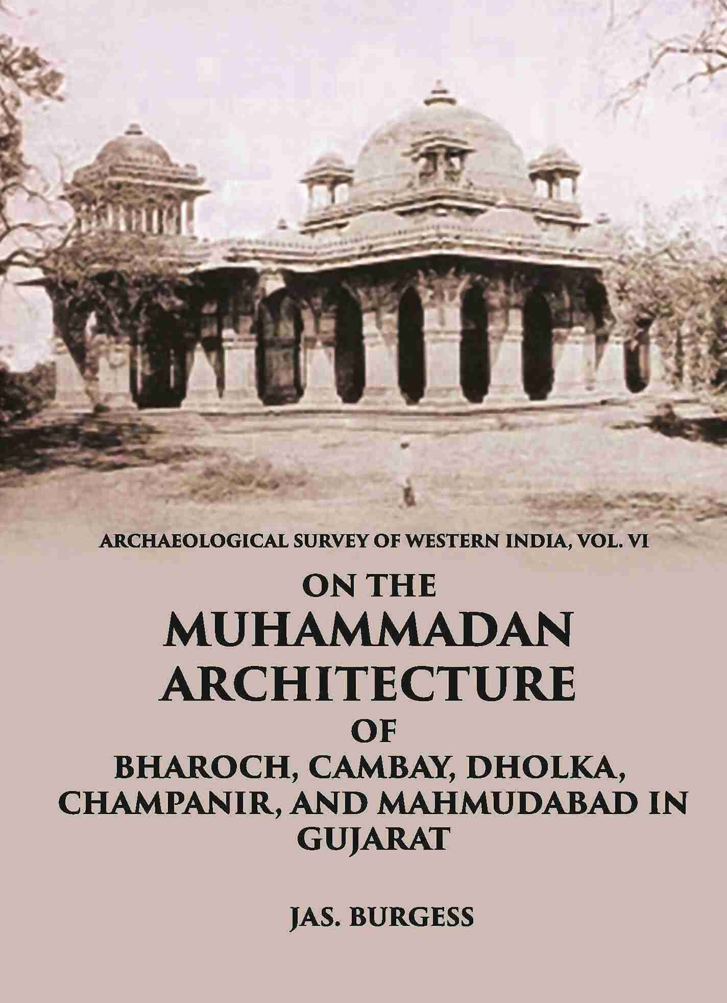 ON THE MUHAMMADAN ARCHITECTURE OF BHAROCH, CAMBAY, DHOLKA, CHAMPANIR, AND MAHMUDABAD IN GUJARAT - Gyan Books - Distacart