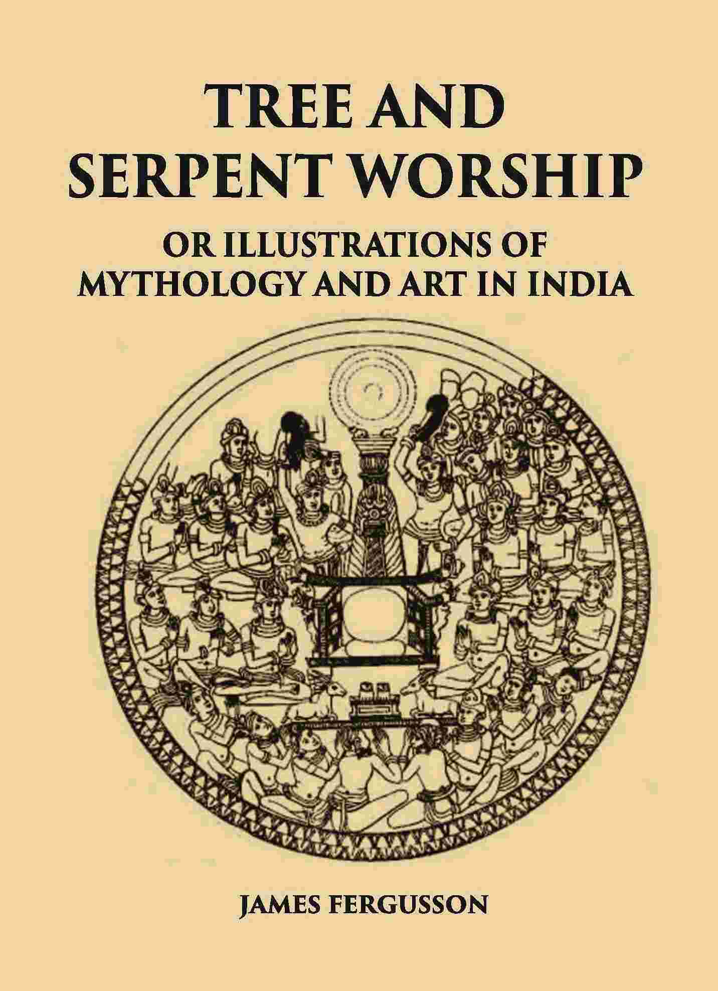 TREE AND SERPENT WORSHIP OR ILLUSTRATIONS OF MYTHOLOGY AND ART IN INDIA - Gyan Books - Distacart