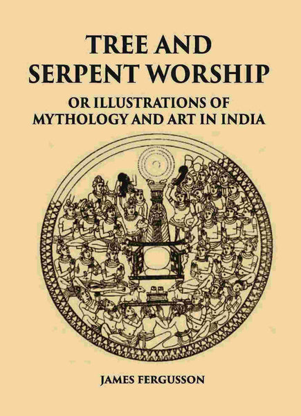 TREE AND SERPENT WORSHIP OR ILLUSTRATIONS OF MYTHOLOGY AND ART IN INDIA - Gyan Books - Distacart